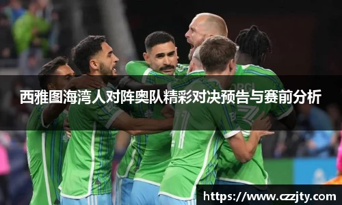 西雅图海湾人对阵奥队精彩对决预告与赛前分析